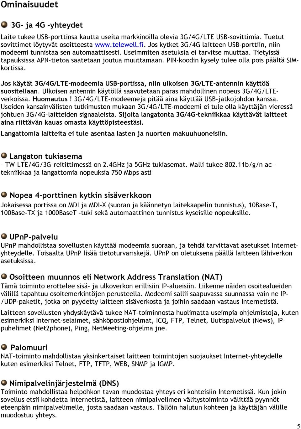 PIN-koodin kysely tulee olla pois päältä SIMkortissa. Jos käytät 3G/4G/LTE-modeemia USB-portissa, niin ulkoisen 3G/LTE-antennin käyttöä suositellaan.