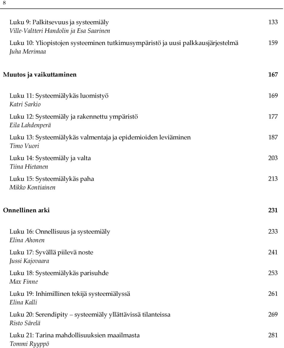 Timo Vuori Luku 14: Systeemiäly ja valta 203 Tiina Hietanen Luku 15: Systeemiälykäs paha 213 Mikko Kontiainen Onnellinen arki 231 Luku 16: Onnellisuus ja systeemiäly 233 Elina Ahonen Luku 17: Syvällä