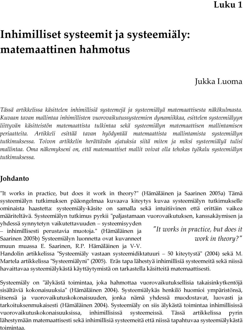 periaatteita. Artikkeli esittää tavan hyödyntää matemaattista mallintamista systeemiälyn tutkimuksessa. Toivon artikkelin herättävän ajatuksia siitä miten ja miksi systeemiälyä tulisi mallintaa.