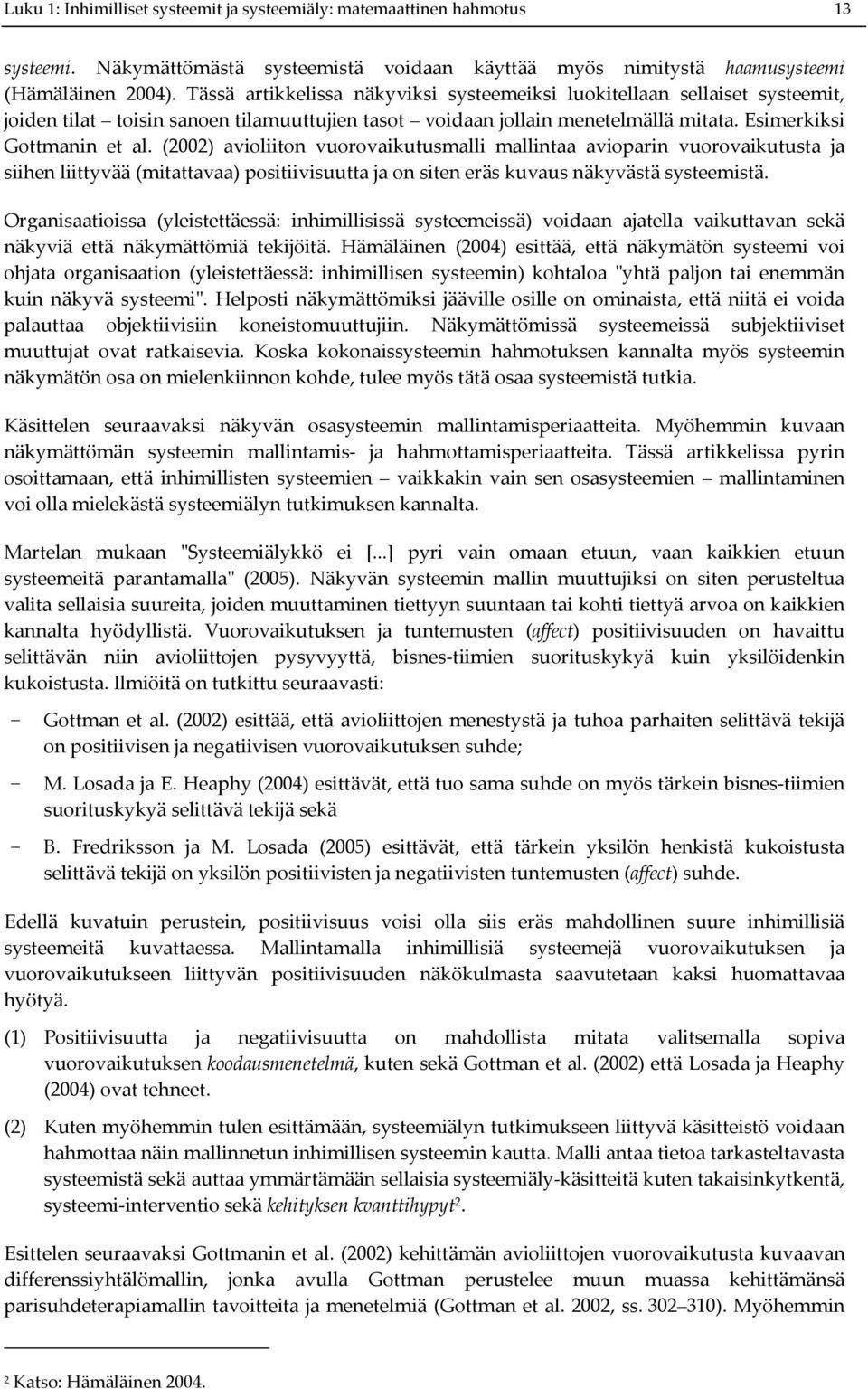 (2002) avioliiton vuorovaikutusmalli mallintaa avioparin vuorovaikutusta ja siihen liittyvää (mitattavaa) positiivisuutta ja on siten eräs kuvaus näkyvästä systeemistä.