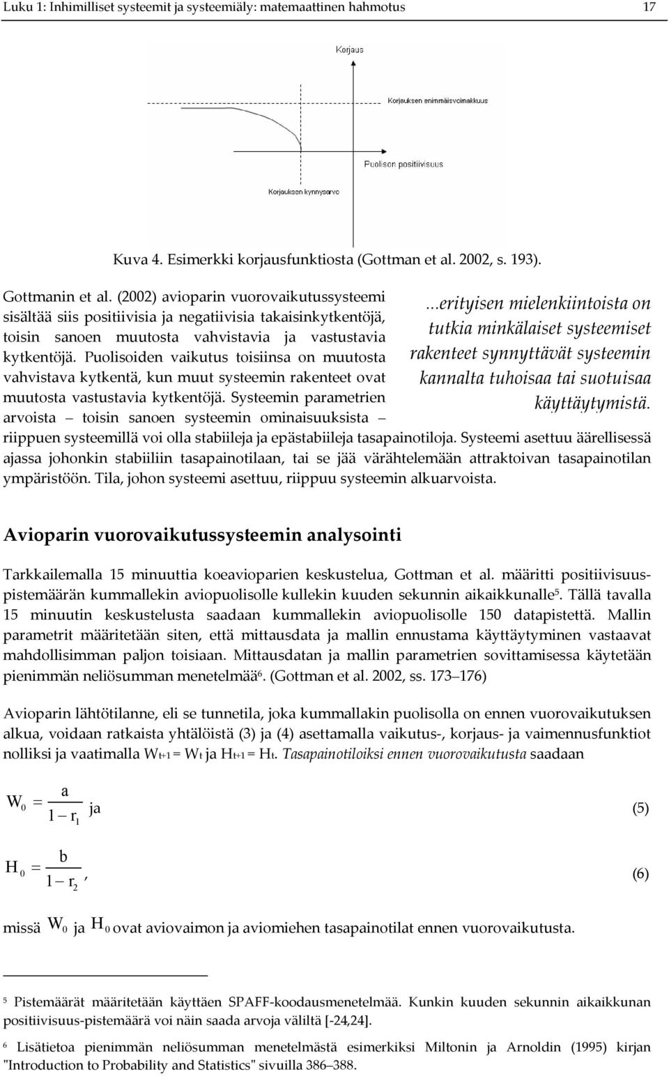 Puolisoiden vaikutus toisiinsa on muutosta vahvistava kytkentä, kun muut systeemin rakenteet ovat muutosta vastustavia kytkentöjä.