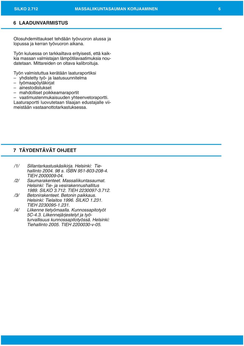 Työn valmistuttua kerätään laaturaportiksi yhdistetty työ- ja laatusuunnitelma työmaapöytäkirjat ainestodistukset mahdolliset poikkeamaraportit vaatimustenmukaisuuden yhteenvetoraportti.