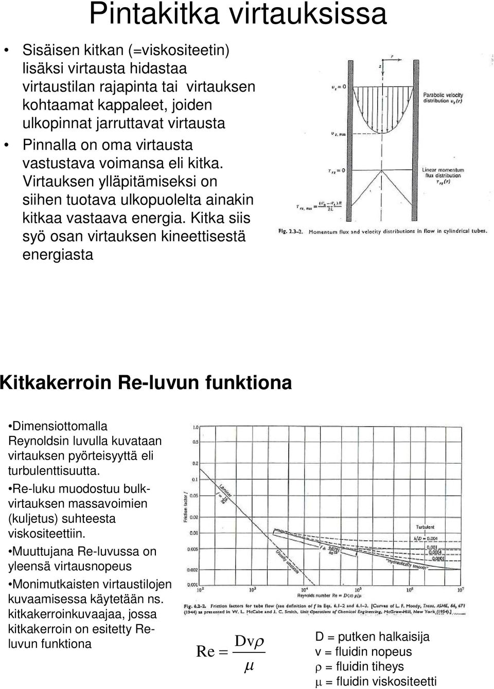 Kitka siis syö osan virtauksen kineettisestä energiasta Kitkakerroin Re-luvun funktiona Dimensiottomalla Reynoldsin luvulla kuvataan virtauksen pyörteisyyttä eli turbulenttisuutta.