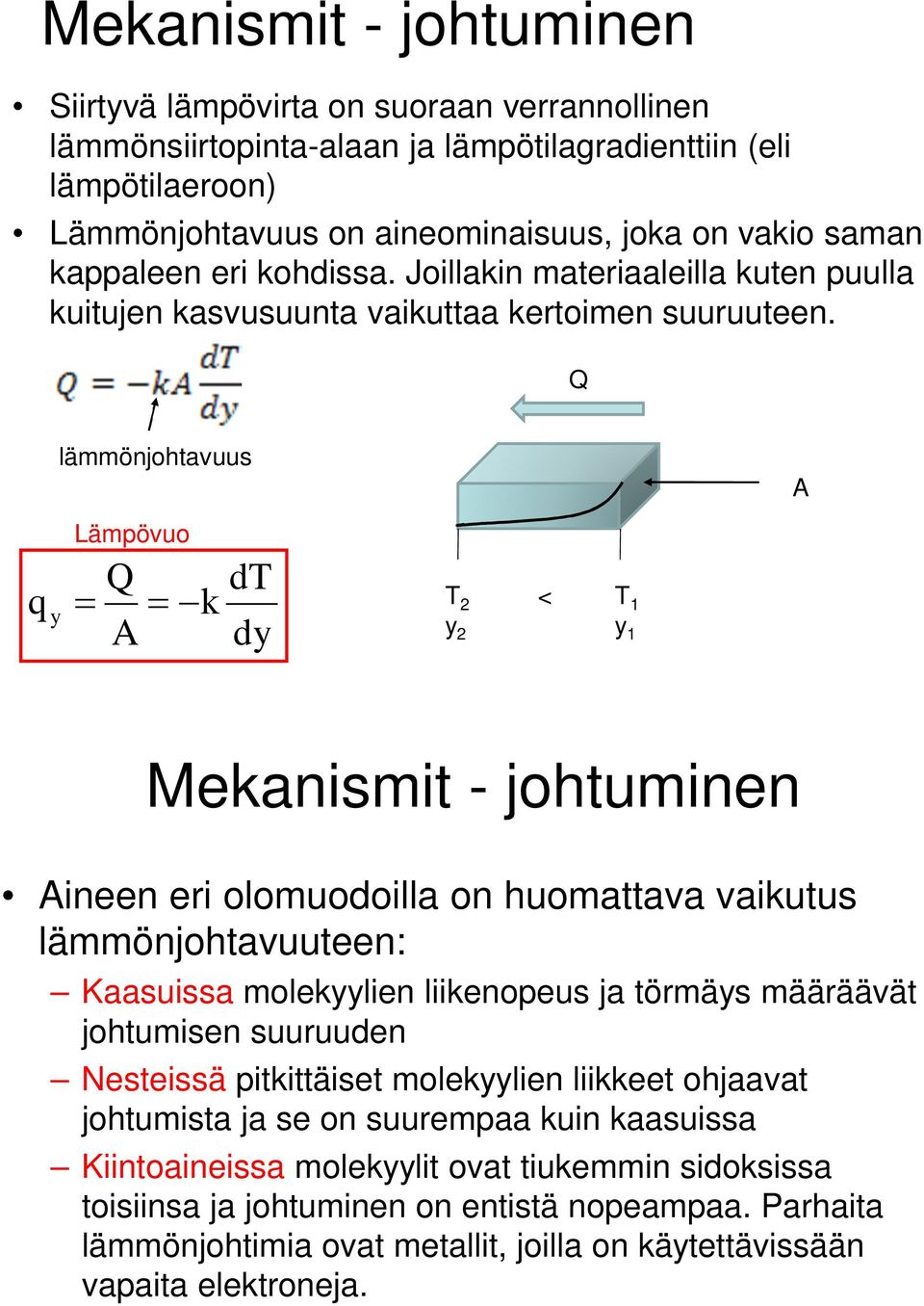 Q lämmönjohtavuus A Lämpövuo Q q y = = -k A dt dy T 2 y 2 < T 1 y 1 Mekanismit - johtuminen Aineen eri olomuodoilla on huomattava vaikutus lämmönjohtavuuteen: Kaasuissa molekyylien liikenopeus ja