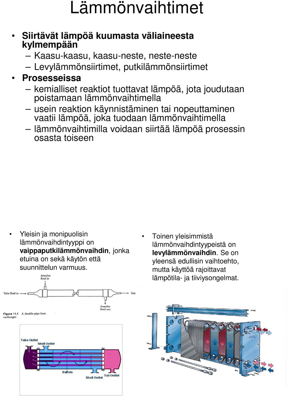 lämmönvaihtimilla voidaan siirtää lämpöä prosessin osasta toiseen Yleisin ja monipuolisin lämmönvaihdintyyppi on vaippaputkilämmönvaihdin, jonka etuina on sekä käytön että