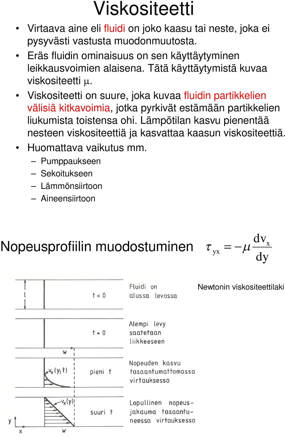 Viskositeetti on suure, joka kuvaa fluidin partikkelien välisiä kitkavoimia, jotka pyrkivät estämään partikkelien liukumista toistensa ohi.