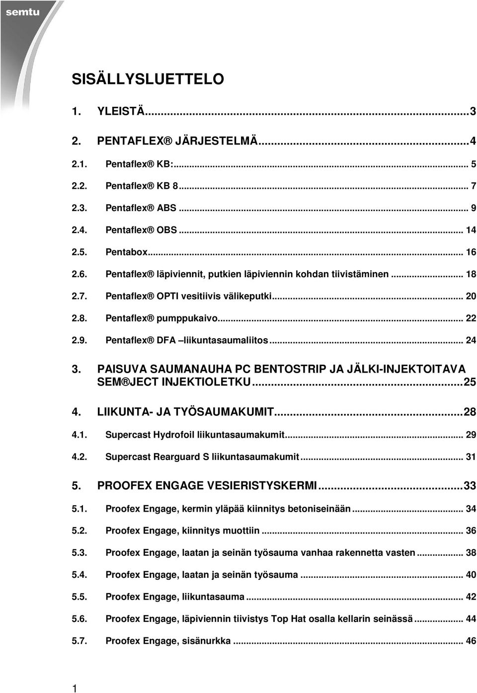 .. 24 3. PAISUVA SAUMANAUHA PC BENTOSTRIP JA JÄLKI-INJEKTOITAVA SEM JECT INJEKTIOLETKU...25 4. LIIKUNTA- JA TYÖSAUMAKUMIT...28 4.1. Supercast Hydrofoil liikuntasaumakumit... 29 4.2. Supercast Rearguard S liikuntasaumakumit.