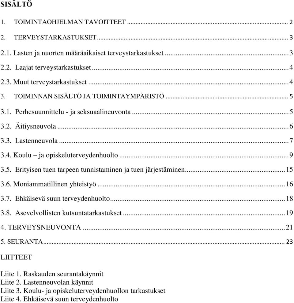 ..15 3.6. Moniammatillinen yhteistyö...16 3.7. Ehkäisevä suun terveydenhuolto...18 3.8. Asevelvollisten kutsuntatarkastukset...19 4. TERVEYSNEUVONTA...21 5. SEURANTA...23 LIITTEET Liite 1.