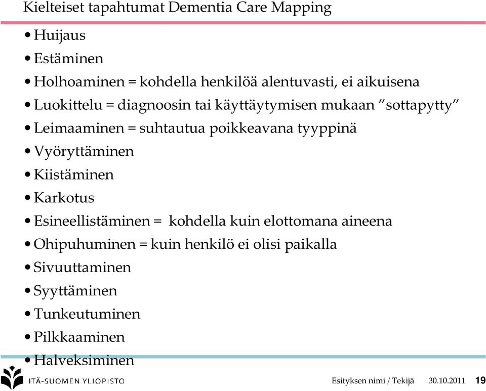 Vyöryttäminen Kiistäminen Karkotus Esineellistäminen = kohdella kuin elottomana aineena Ohipuhuminen = kuin henkilö