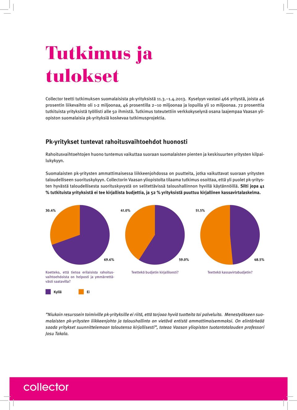 Tutkimus toteutettiin verkkokyselynä osana laajempaa Vaasan yliopiston suomalaisia pkyrityksiä koskevaa tutkimusprojektia.