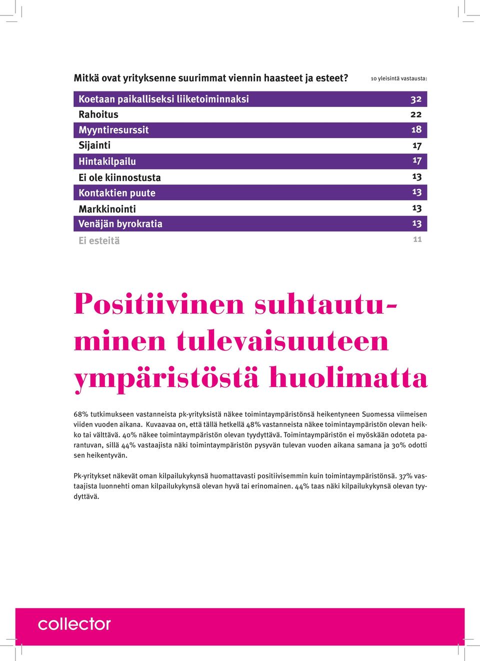 17 17 11 Positiivinen suhtautuminen tulevaisuuteen ympäristöstä huolimatta 68 tutkimukseen vastanneista pkyrityksistä näkee toimintaympäristönsä heikentyneen Suomessa viimeisen viiden vuoden aikana.