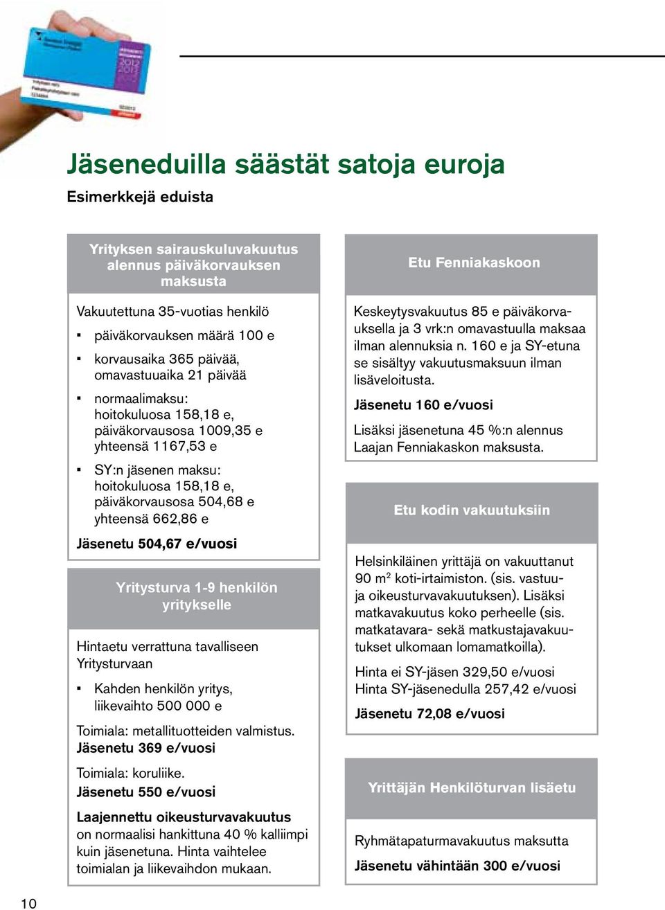 e Jäsenetu 504,67 e/vuosi Yritysturva 1-9 henkilön yritykselle Hintaetu verrattuna tavalliseen Yritysturvaan Kahden henkilön yritys, liikevaihto 500 000 e Toimiala: metallituotteiden valmistus.