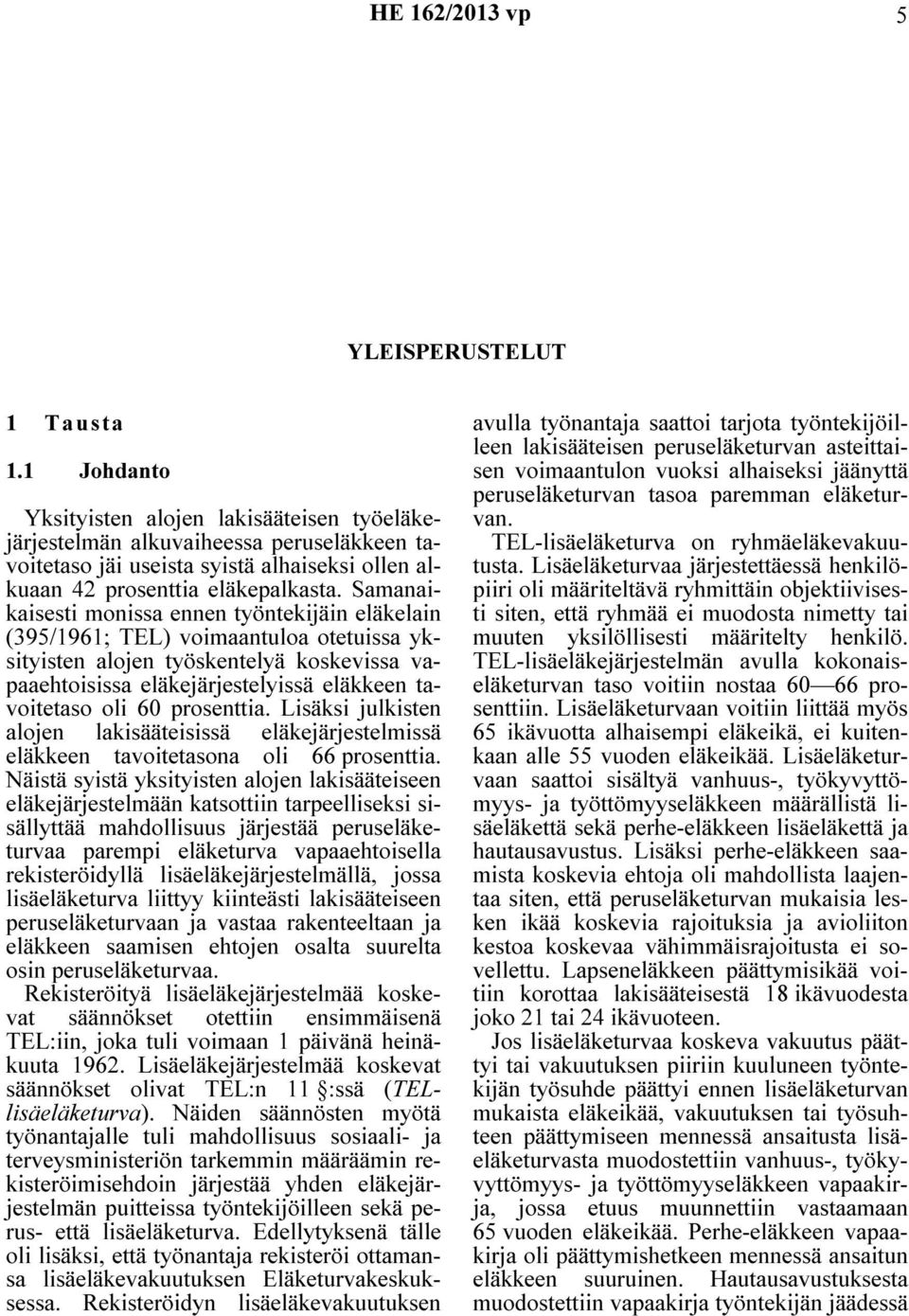 Samanaikaisesti monissa ennen työntekijäin eläkelain (395/1961; TEL) voimaantuloa otetuissa yksityisten alojen työskentelyä koskevissa vapaaehtoisissa eläkejärjestelyissä eläkkeen tavoitetaso oli 60