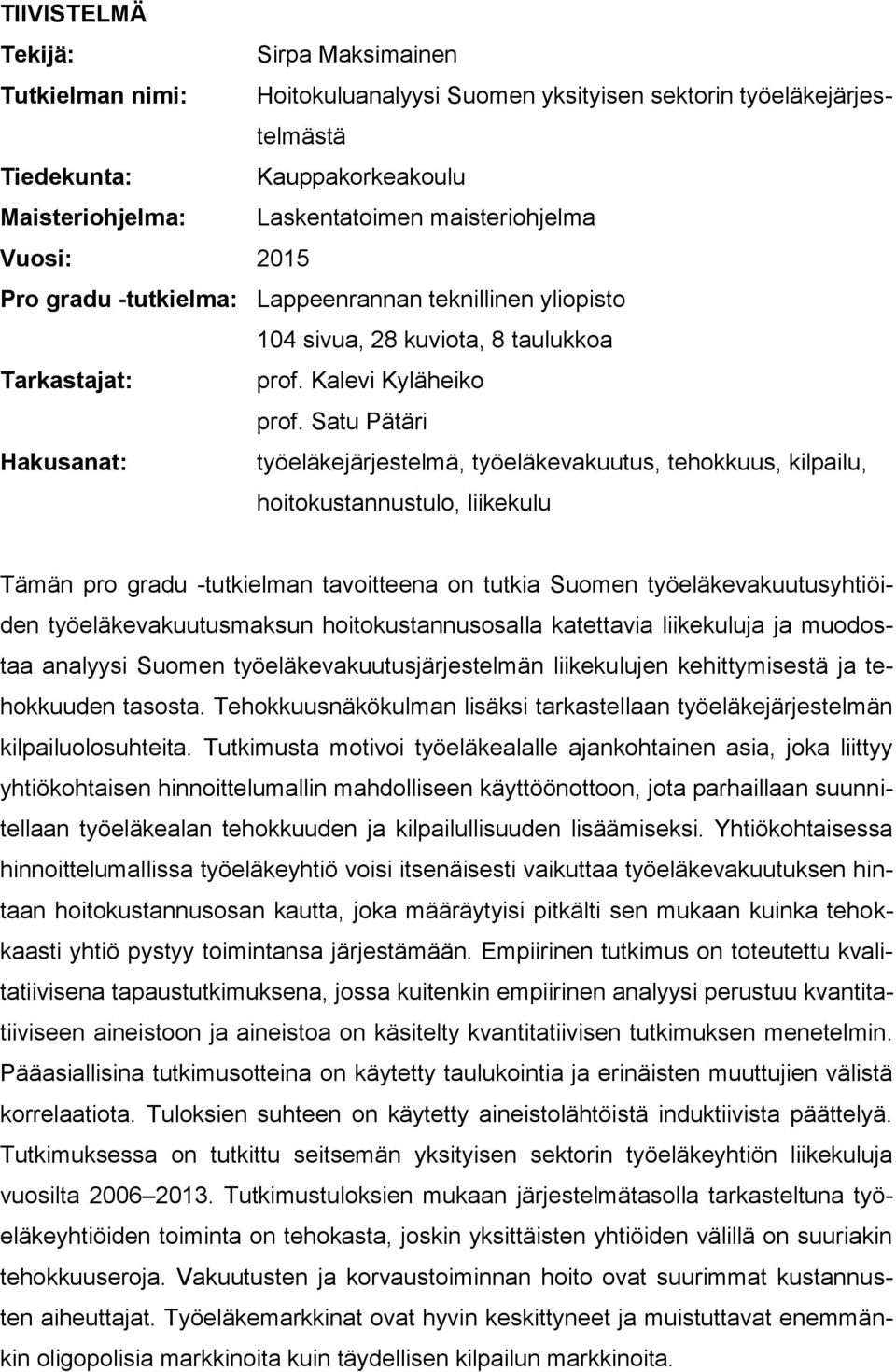 Satu Pätäri Hakusanat: työeläkejärjestelmä, työeläkevakuutus, tehokkuus, kilpailu, hoitokustannustulo, liikekulu Tämän pro gradu -tutkielman tavoitteena on tutkia Suomen työeläkevakuutusyhtiöiden