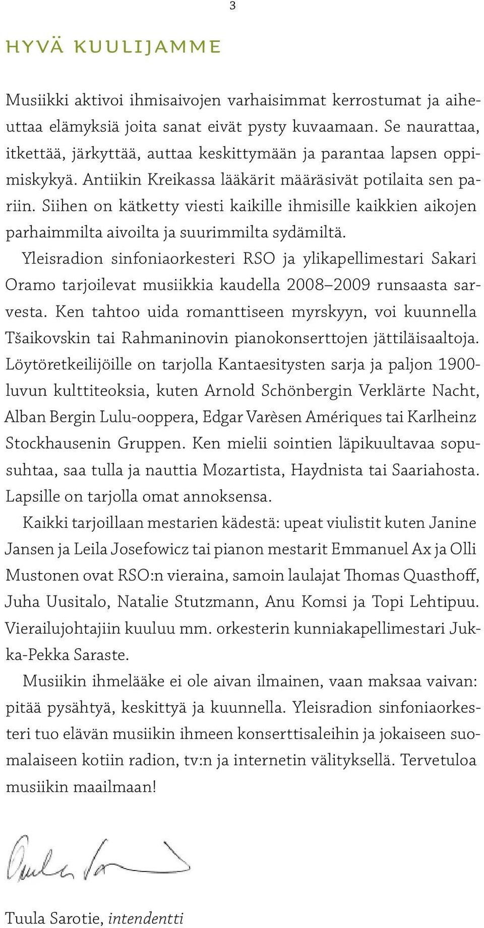 Siihen on kätketty viesti kaikille ihmisille kaikkien aikojen parhaimmilta aivoilta ja suurimmilta sydämiltä.