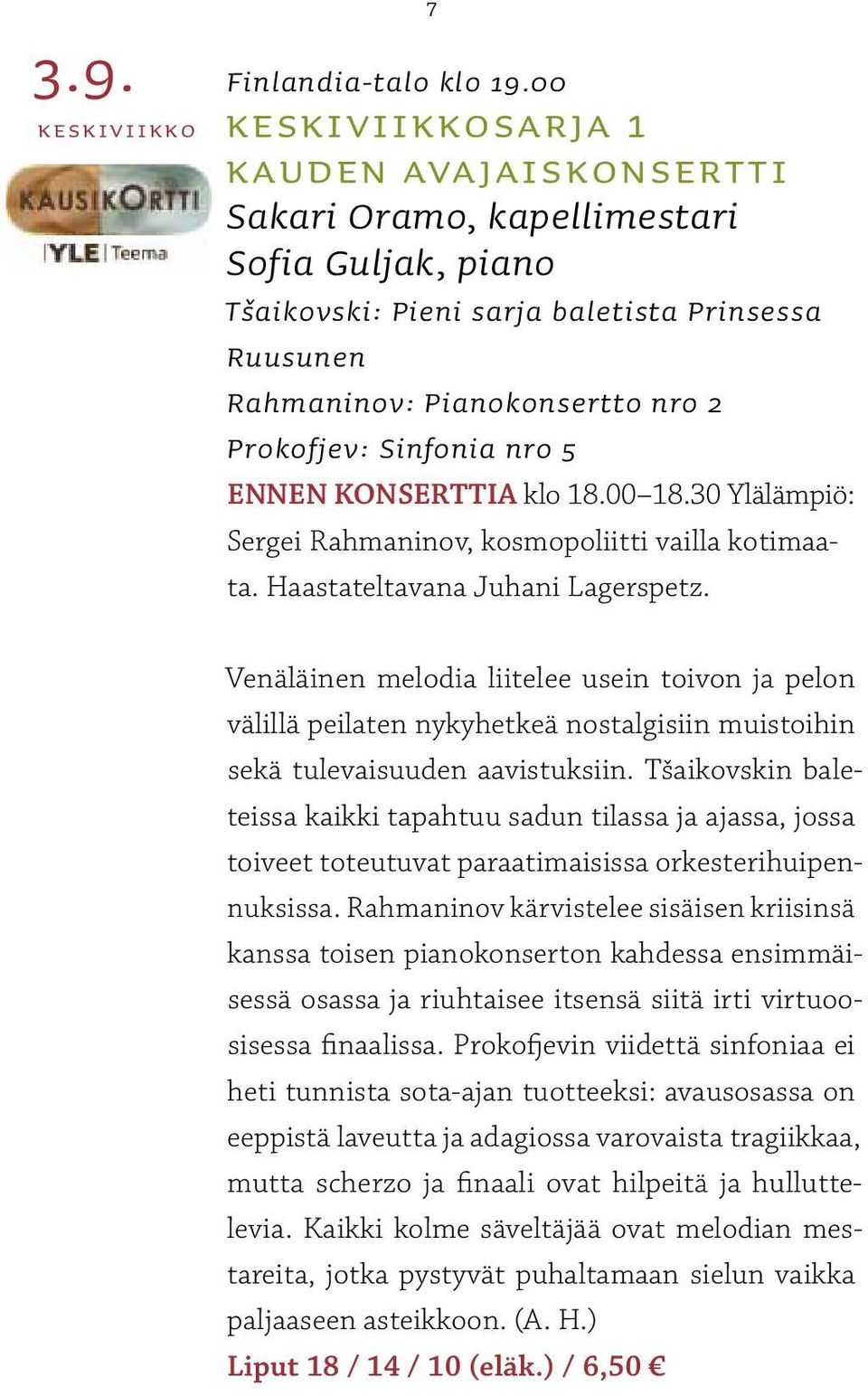 Sinfonia nro 5 ENNEN KONSERTTIA klo 18.00 18.30 Ylälämpiö: Sergei Rahmaninov, kosmopoliitti vailla kotimaata. Haastateltavana Juhani Lagerspetz.