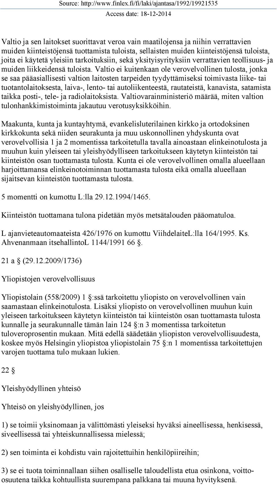 Valtio ei kuitenkaan ole verovelvollinen tulosta, jonka se saa pääasiallisesti valtion laitosten tarpeiden tyydyttämiseksi toimivasta liike- tai tuotantolaitoksesta, laiva-, lento- tai