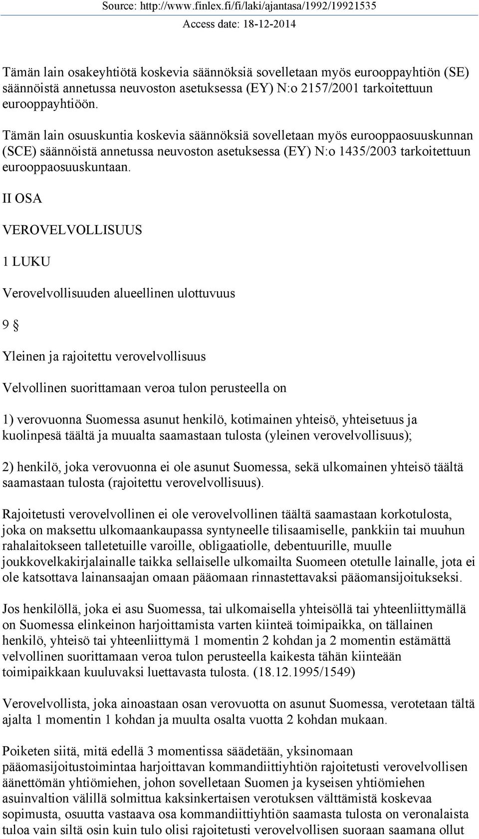 II OSA VEROVELVOLLISUUS 1 LUKU Verovelvollisuuden alueellinen ulottuvuus 9 Yleinen ja rajoitettu verovelvollisuus Velvollinen suorittamaan veroa tulon perusteella on 1) verovuonna Suomessa asunut