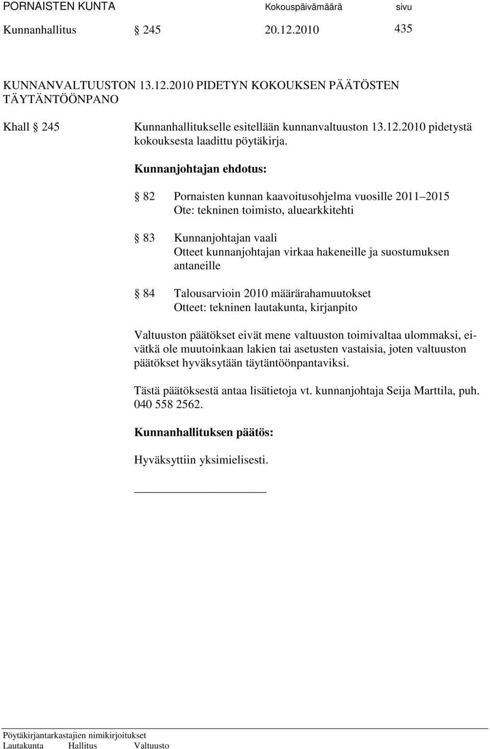 suostumuksen antaneille 84 Talousarvioin 2010 määrärahamuutokset Otteet: tekninen lautakunta, kirjanpito Valtuuston päätökset eivät mene valtuuston toimivaltaa ulommaksi,