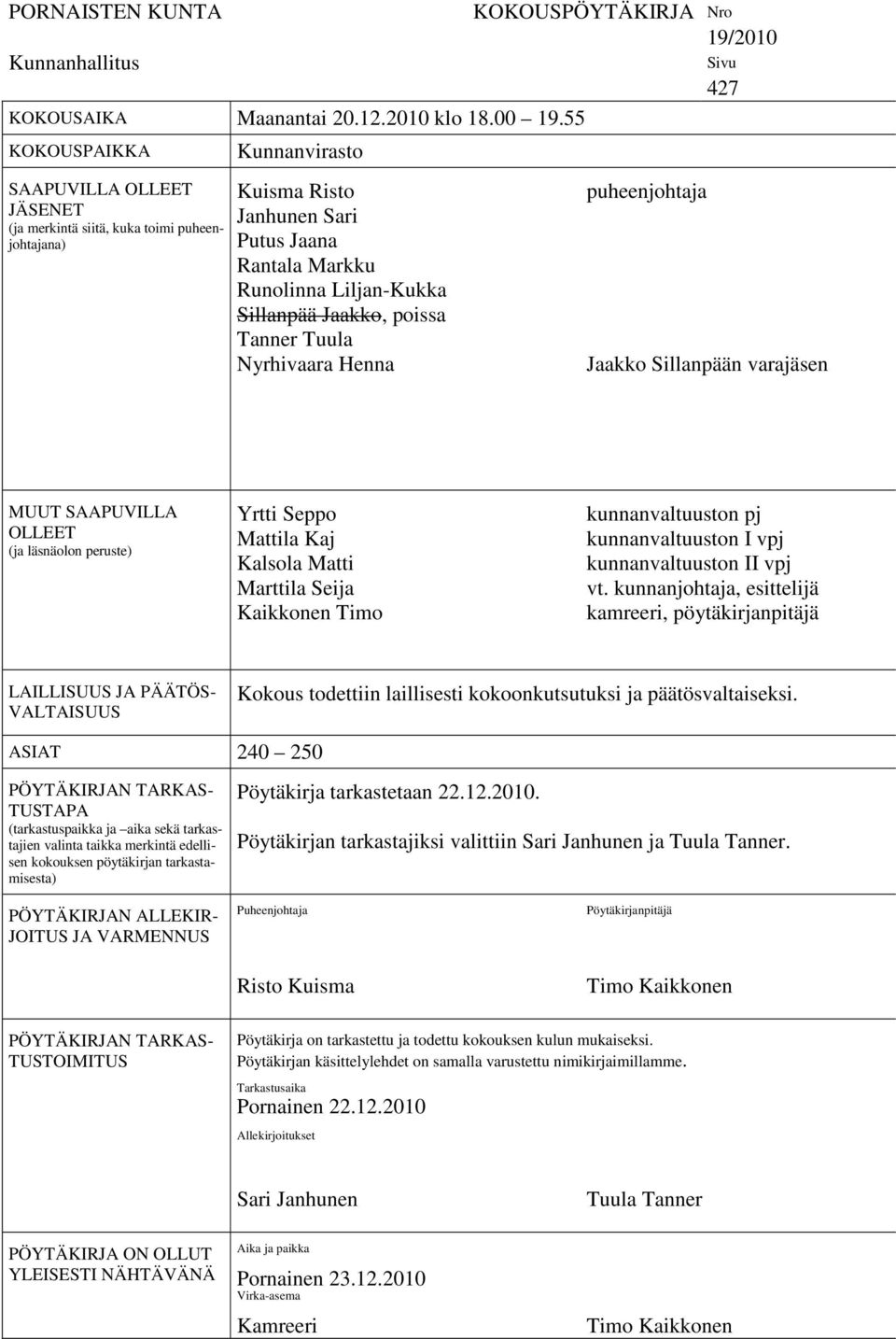 poissa Tanner Tuula Nyrhivaara Henna KOKOUSPÖYTÄKIRJA Nro 19/2010 puheenjohtaja Sivu 427 Jaakko Sillanpään varajäsen MUUT SAAPUVILLA OLLEET (ja läsnäolon peruste) Yrtti Seppo Mattila Kaj Kalsola