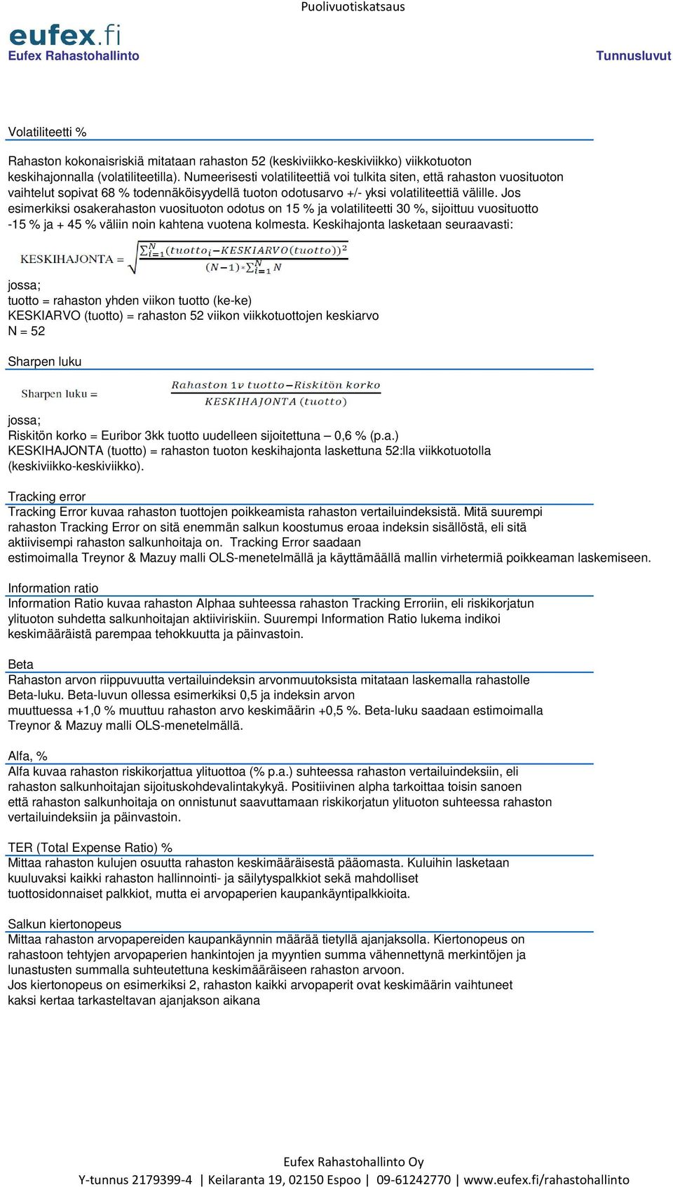 Jos esimerkiksi osakerahaston vuosituoton odotus on 15 % ja volatiliteetti 30 %, sijoittuu vuosituotto -15 % ja + 45 % väliin noin kahtena vuotena kolmesta.