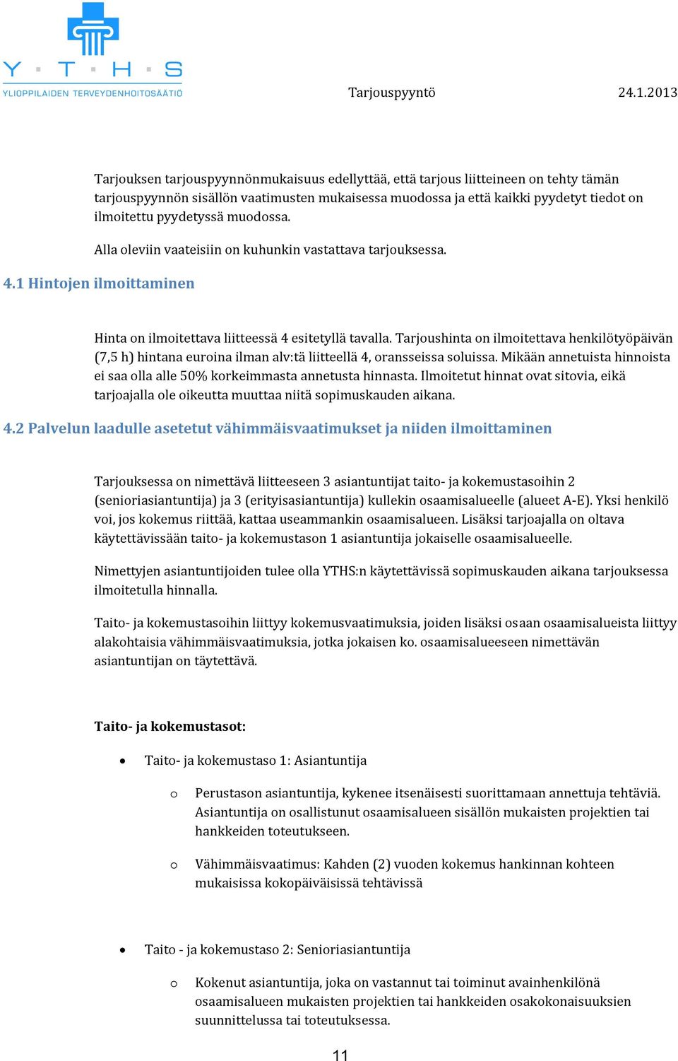 Tarjushinta n ilmitettava henkilötyöpäivän (7,5 h) hintana eurina ilman alv:tä liitteellä 4, ransseissa sluissa. Mikään annetuista hinnista ei saa lla alle 50% krkeimmasta annetusta hinnasta.