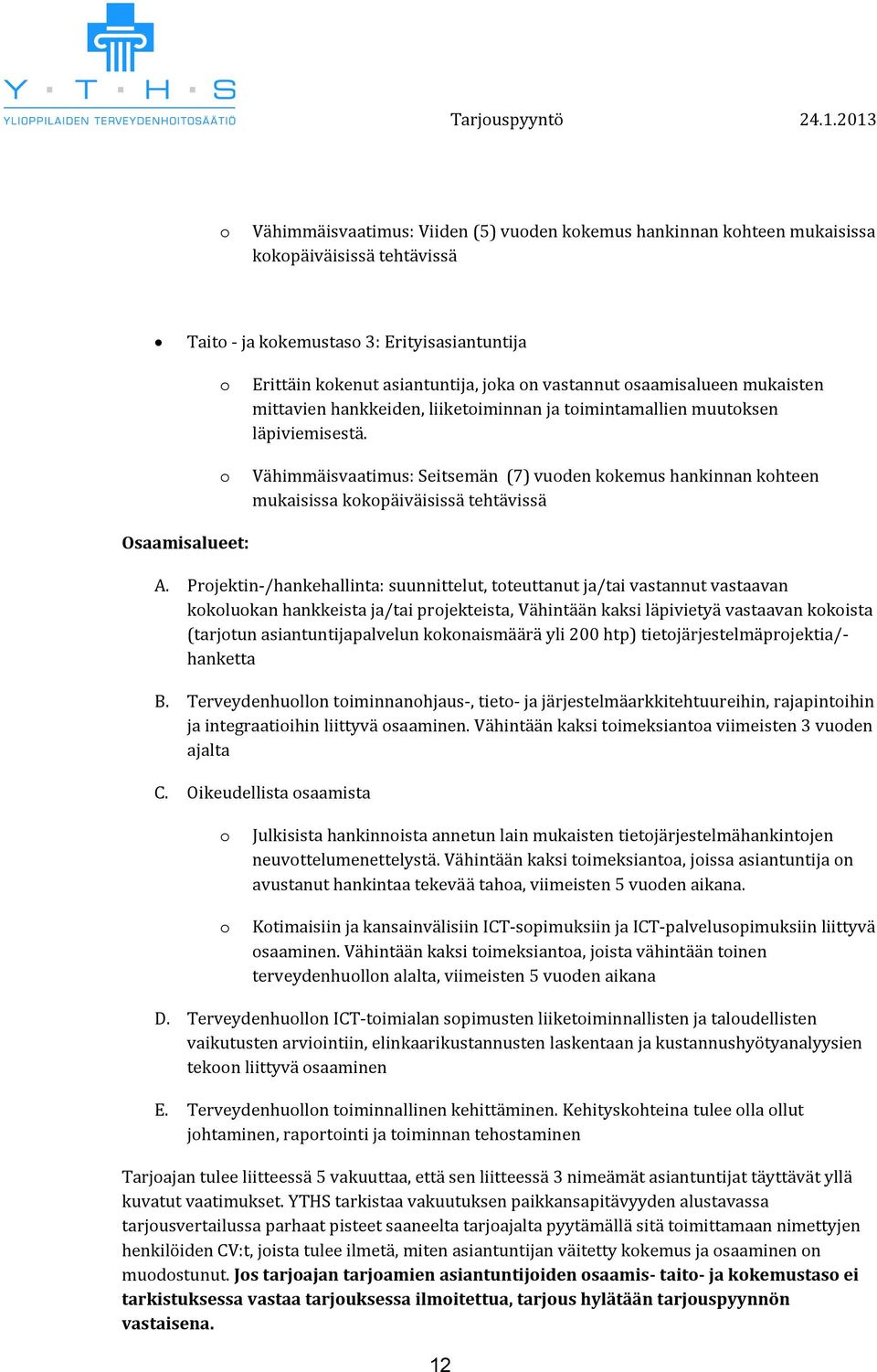 Vähimmäisvaatimus: Seitsemän (7) vuden kkemus hankinnan khteen mukaisissa kkpäiväisissä tehtävissä Osaamisalueet: A.