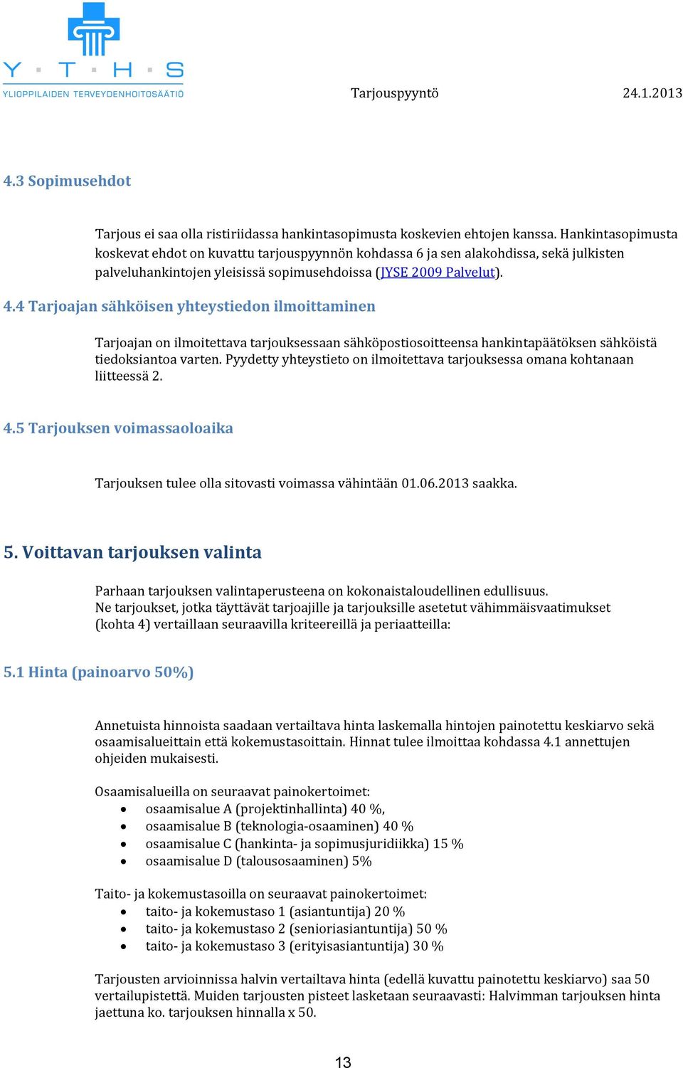 4 Tarjajan sähköisen yhteystiedn ilmittaminen Tarjajan n ilmitettava tarjuksessaan sähköpstisitteensa hankintapäätöksen sähköistä tiedksianta varten.