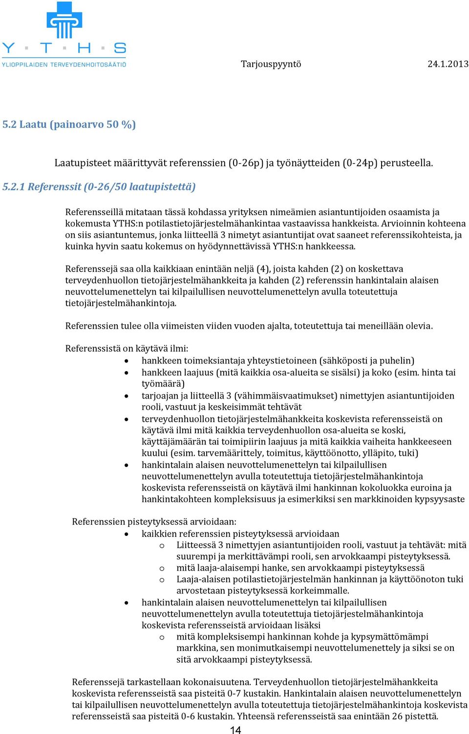 Referenssejä saa lla kaikkiaan enintään neljä (4), jista kahden (2) n kskettava terveydenhulln tietjärjestelmähankkeita ja kahden (2) referenssin hankintalain alaisen neuvttelumenettelyn tai