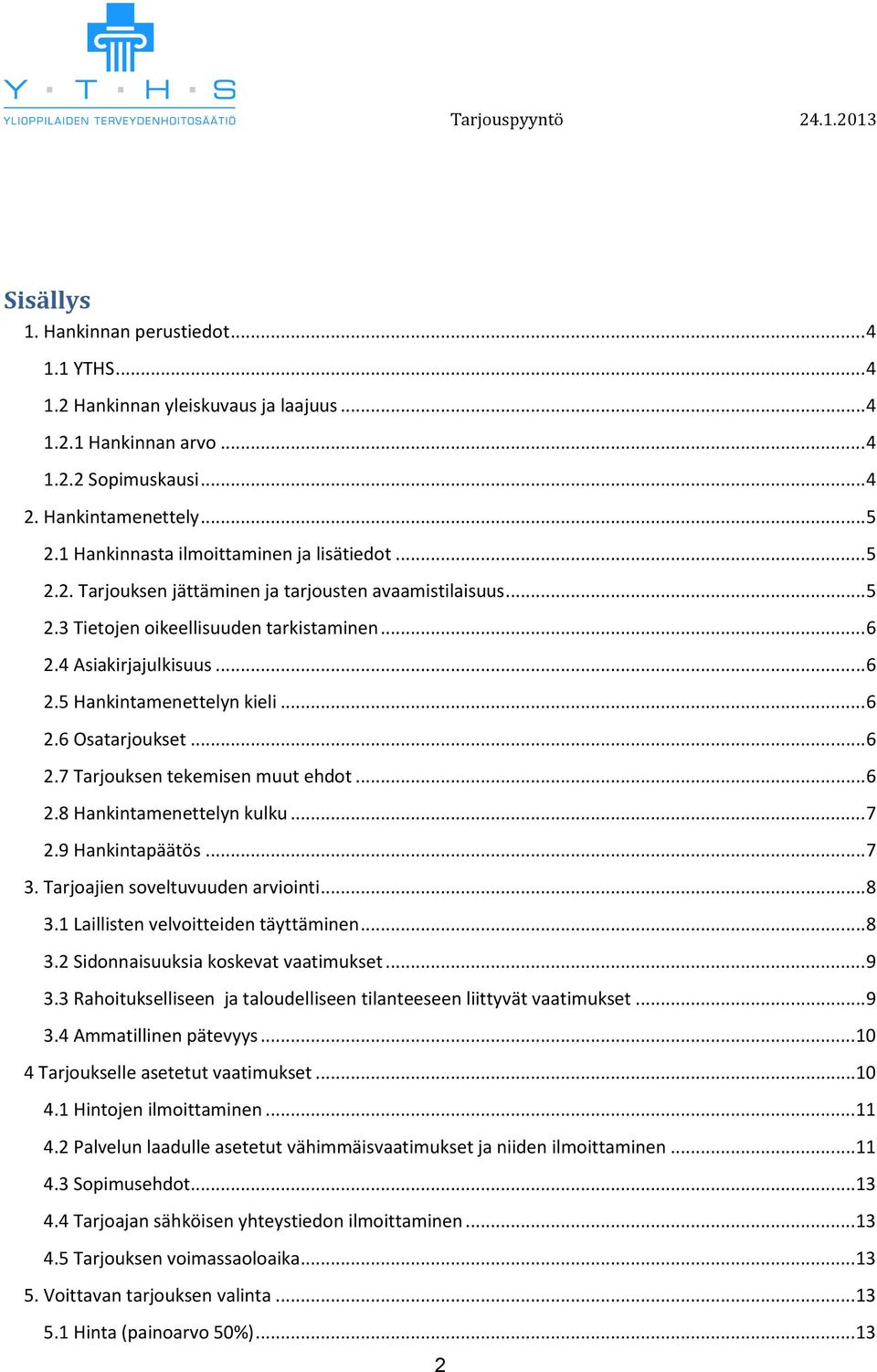 .. 6 2.6 Osatarjukset... 6 2.7 Tarjuksen tekemisen muut ehdt... 6 2.8 Hankintamenettelyn kulku... 7 2.9 Hankintapäätös... 7 3. Tarjajien sveltuvuuden arviinti... 8 3.