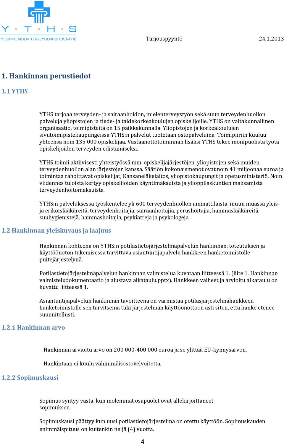 Timipiiriin kuuluu yhteensä nin 135 000 piskelijaa. Vastaantttiminnan lisäksi YTHS tekee mnipulista työtä piskelijiden terveyden edistämiseksi. YTHS timii aktiivisesti yhteistyössä mm.