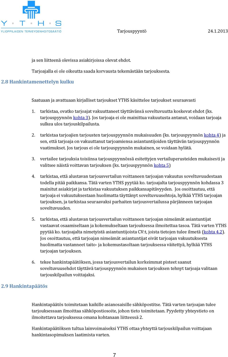 tarjuspyynnön khta 3). Js tarjaja ei le mainittua vakuutusta antanut, vidaan tarjaja sulkea uls tarjuskilpailusta. 2. tarkistaa tarjajien tarjusten tarjuspyynnön mukaisuuden (ks.