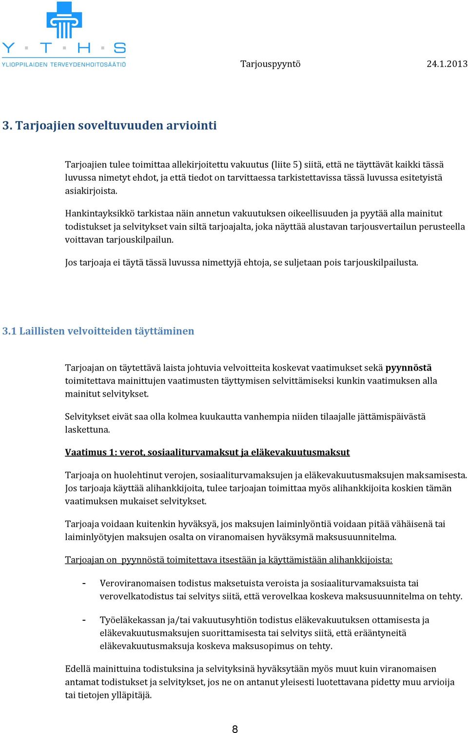 Hankintayksikkö tarkistaa näin annetun vakuutuksen ikeellisuuden ja pyytää alla mainitut tdistukset ja selvitykset vain siltä tarjajalta, jka näyttää alustavan tarjusvertailun perusteella vittavan