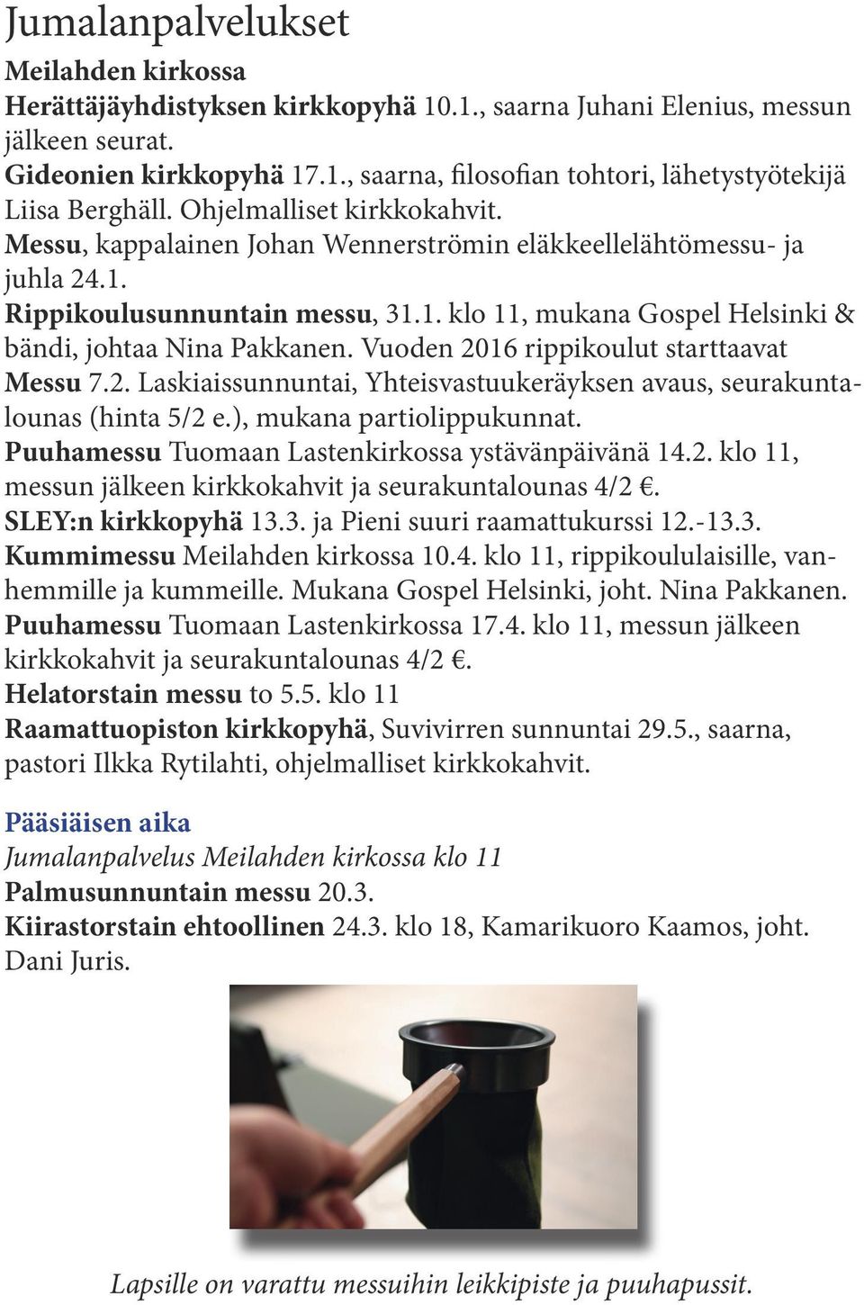 Vuoden 2016 rippikoulut starttaavat Messu 7.2. Laskiaissunnuntai, Yhteisvastuukeräyksen avaus, seurakuntalounas (hinta 5/2 e.), mukana partiolippukunnat.