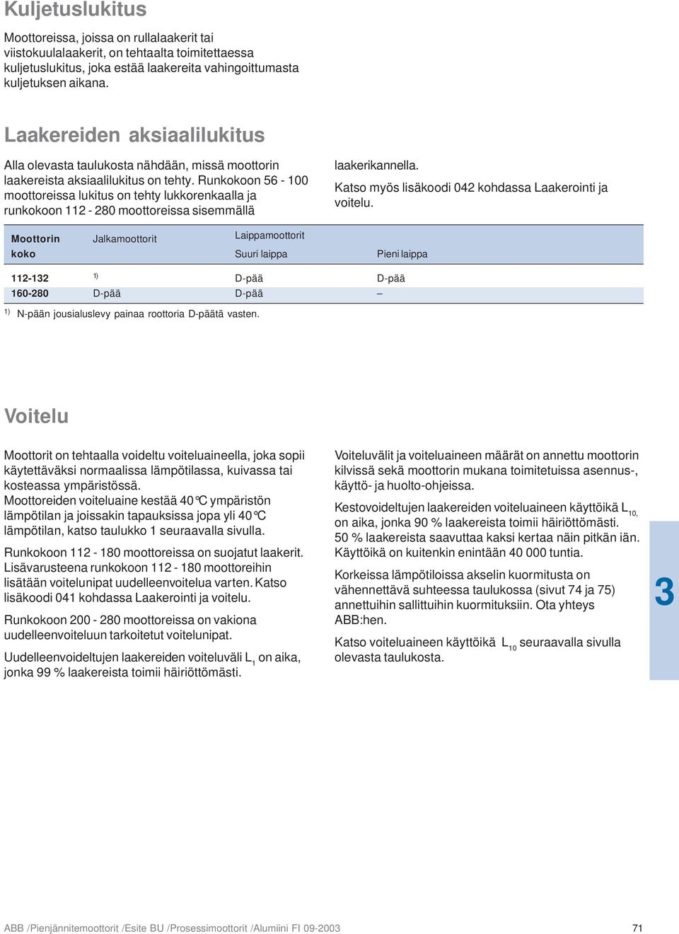 Runkokoon 56-100 moottoreissa lukitus on tehty lukkorenkaalla ja runkokoon 112-280 moottoreissa sisemmällä laakerikannella. Katso myös lisäkoodi 042 kohdassa Laakerointi ja voitelu.