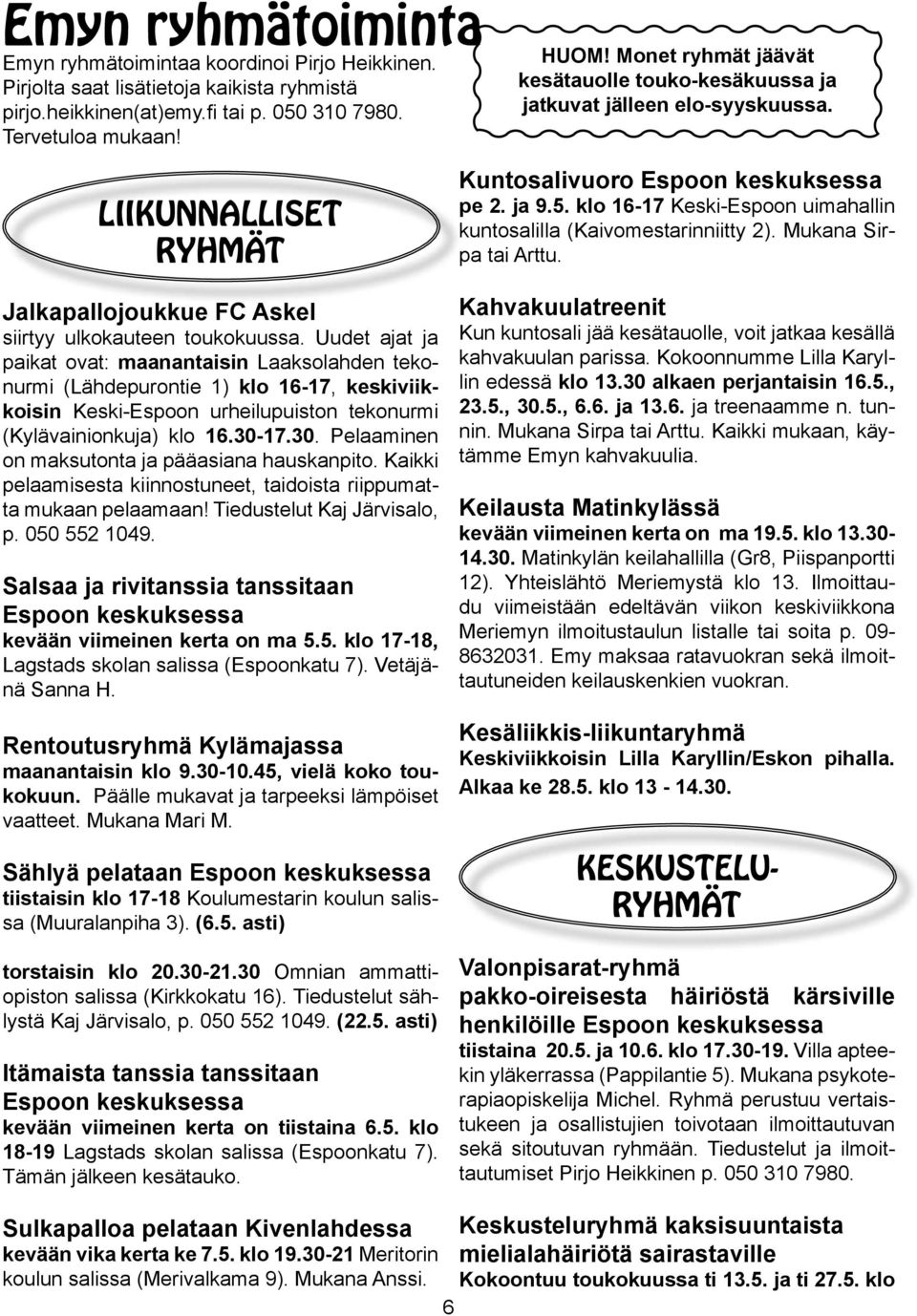klo 16-17 Keski-Espoon uimahallin kuntosalilla (Kaivomestarinniitty 2). Mukana Sirpa tai Arttu. Jalkapallojoukkue FC Askel siirtyy ulkokauteen toukokuussa.