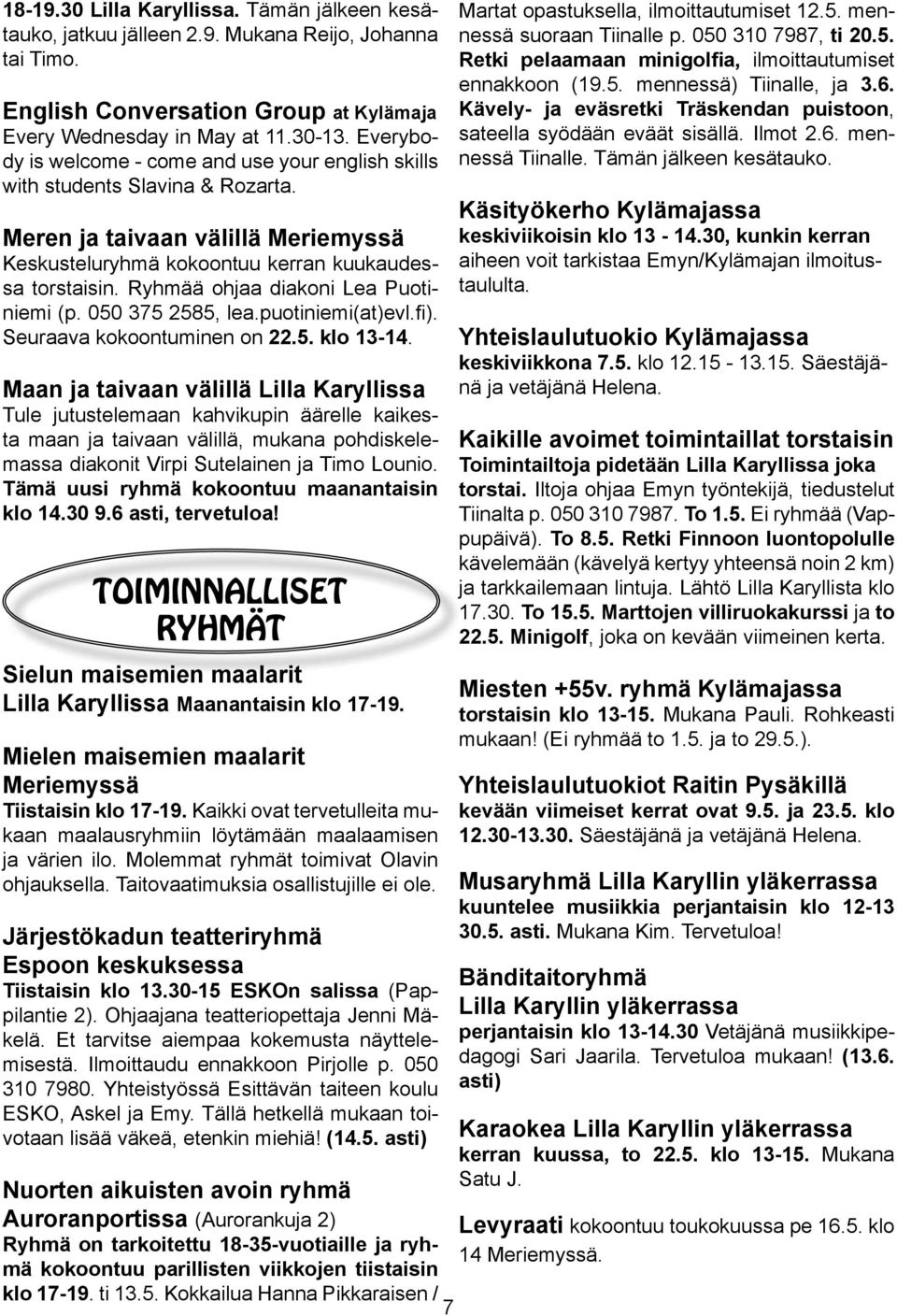 Ryhmää ohjaa diakoni Lea Puotiniemi (p. 050 375 2585, lea.puotiniemi(at)evl.fi). Seuraava kokoontuminen on 22.5. klo 13-14.