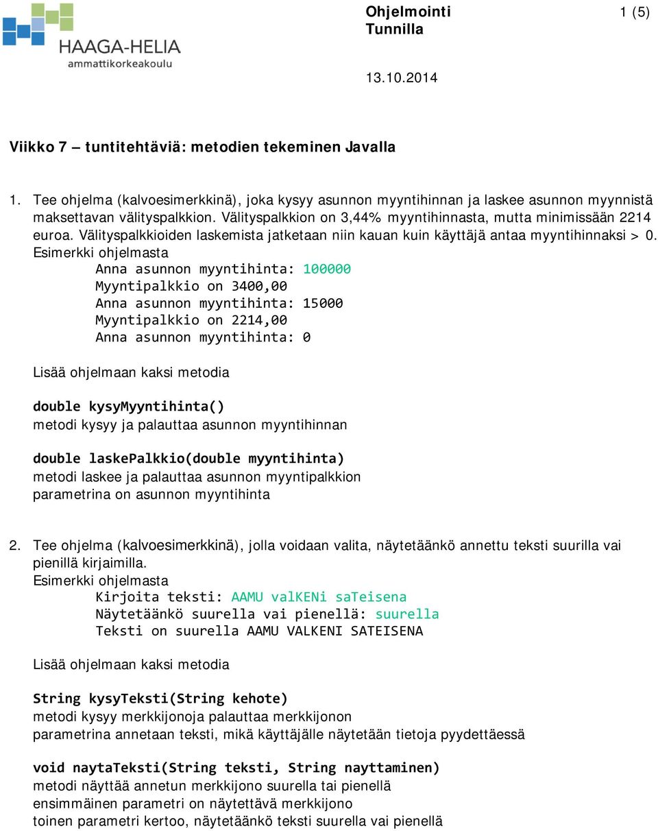 Anna asunnon myyntihinta: 100000 Myyntipalkkio on 3400,00 Anna asunnon myyntihinta: 15000 Myyntipalkkio on 2214,00 Anna asunnon myyntihinta: 0 double kysymyyntihinta() metodi kysyy ja palauttaa