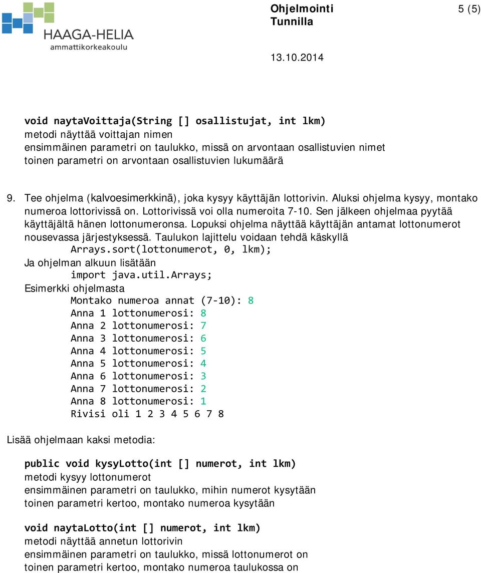 Sen jälkeen ohjelmaa pyytää käyttäjältä hänen lottonumeronsa. Lopuksi ohjelma näyttää käyttäjän antamat lottonumerot nousevassa järjestyksessä. Taulukon lajittelu voidaan tehdä käskyllä Arrays.