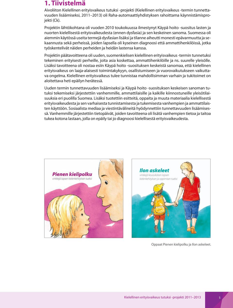 Projektin lähtökohtana oli vuoden 2010 toukokuussa ilmestynyt Käypä hoito -suositus lasten ja nuorten kielellisestä erityisvaikeudesta (ennen dysfasia) ja sen keskeinen sanoma.