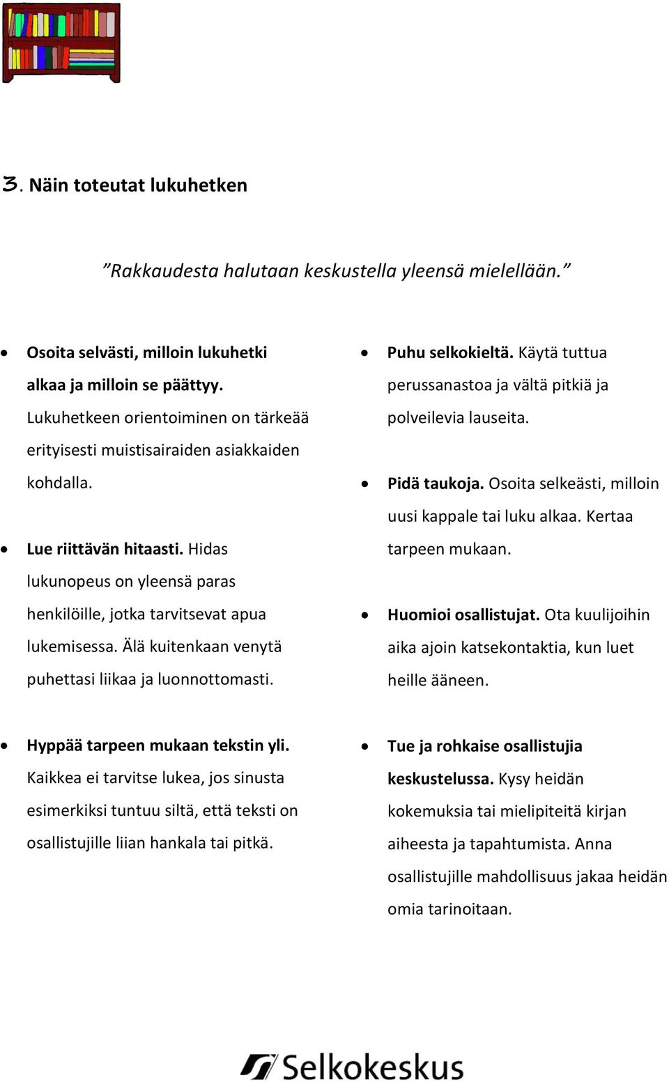 Osoita selkeästi, milloin uusi kappale tai luku alkaa. Kertaa Lue riittävän hitaasti. Hidas tarpeen mukaan. lukunopeus on yleensä paras henkilöille, jotka tarvitsevat apua Huomioi osallistujat.