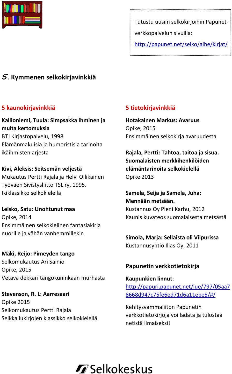 Aleksis: Seitsemän veljestä Mukautus Pertti Rajala ja Helvi Ollikainen Työväen Sivistysliitto TSL ry, 1995.