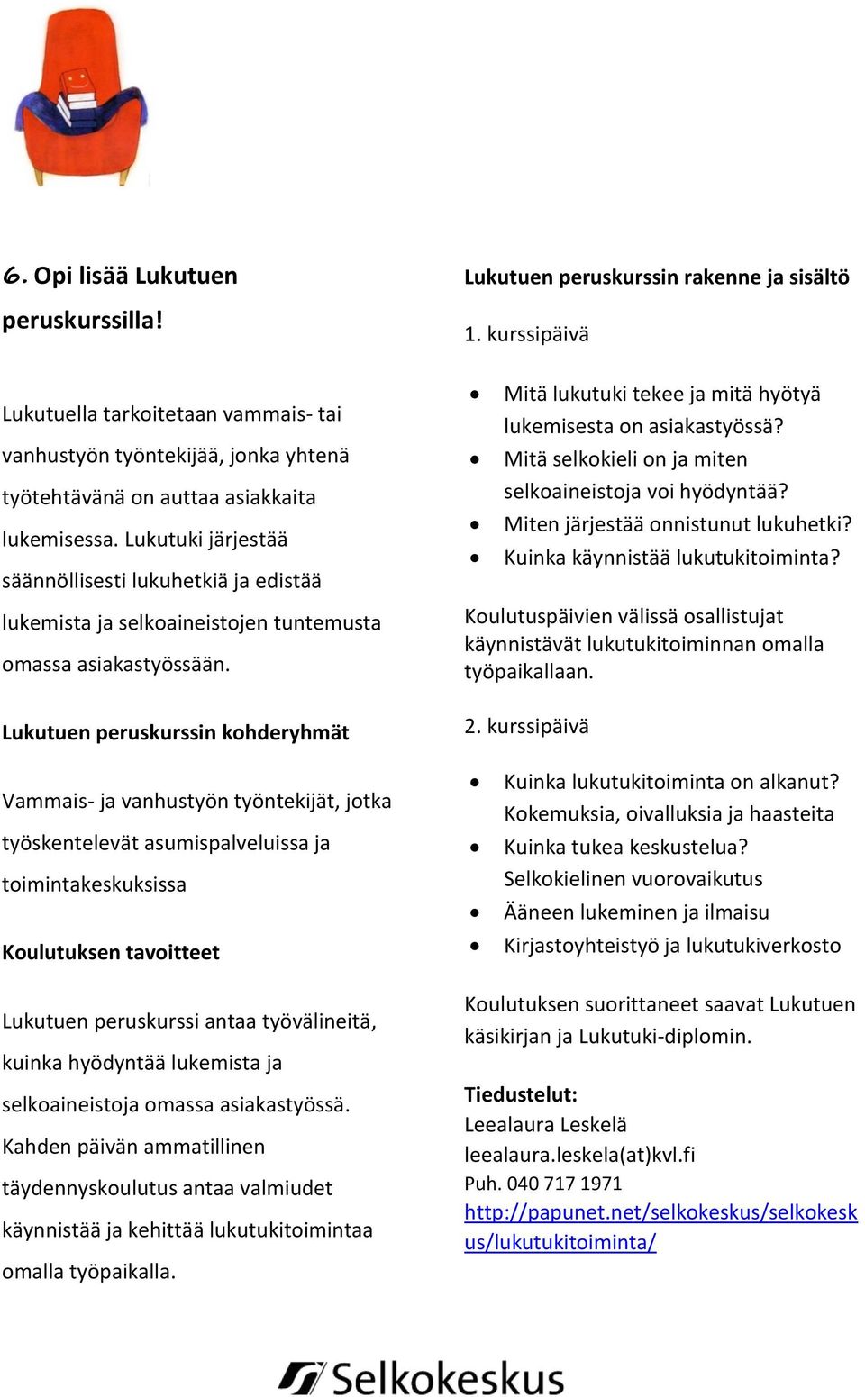 kurssipäivä Mitä lukutuki tekee ja mitä hyötyä lukemisesta on asiakastyössä? Mitä selkokieli on ja miten selkoaineistoja voi hyödyntää? Miten järjestää onnistunut lukuhetki?