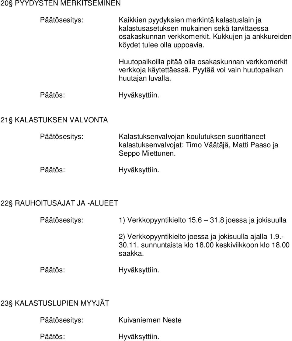 21 KALASTUKSEN VALVONTA Kalastuksenvalvojan koulutuksen suorittaneet kalastuksenvalvojat: Timo Väätäjä, Matti Paaso ja Seppo Miettunen.