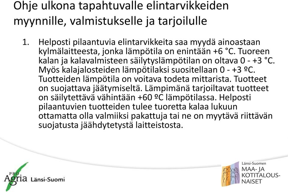 Tuoreen kalan ja kalavalmisteen säilytyslämpötilan on oltava 0 - +3 C. Myös kalajalosteiden lämpötilaksi suositellaan 0 - +3 ºC.