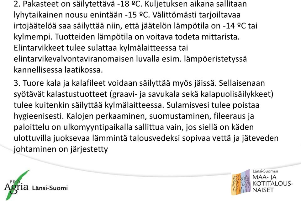 Elintarvikkeet tulee sulattaa kylmälaitteessa tai elintarvikevalvontaviranomaisen luvalla esim. lämpöeristetyssä kannellisessa laatikossa. 3. Tuore kala ja kalafileet voidaan säilyttää myös jäissä.