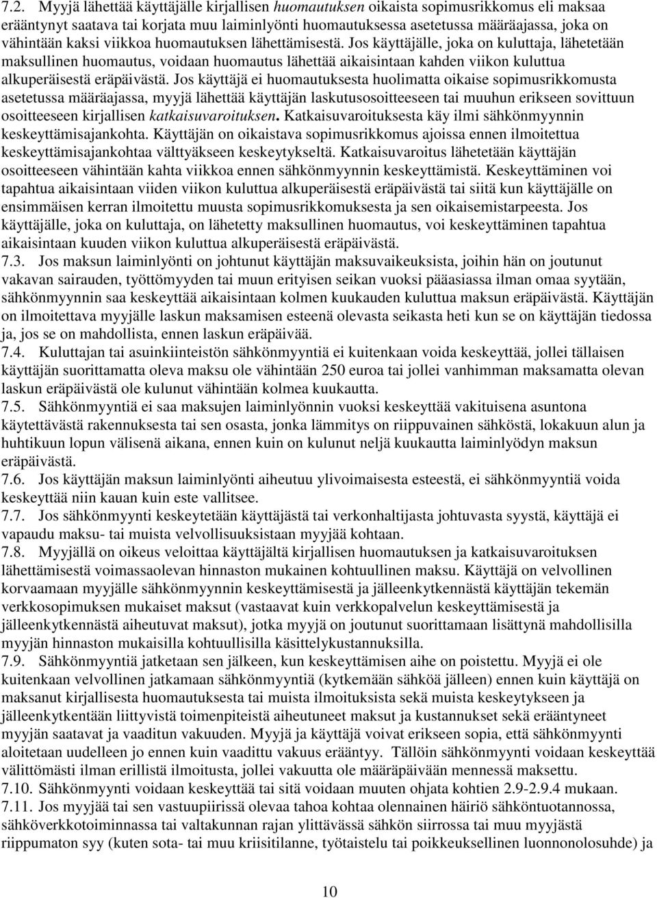 Jos käyttäjälle, joka on kuluttaja, lähetetään maksullinen huomautus, voidaan huomautus lähettää aikaisintaan kahden viikon kuluttua alkuperäisestä eräpäivästä.