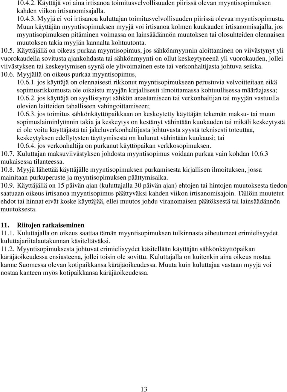 Muun käyttäjän myyntisopimuksen myyjä voi irtisanoa kolmen kuukauden irtisanomisajalla, jos myyntisopimuksen pitäminen voimassa on lainsäädännön muutoksen tai olosuhteiden olennaisen muutoksen takia