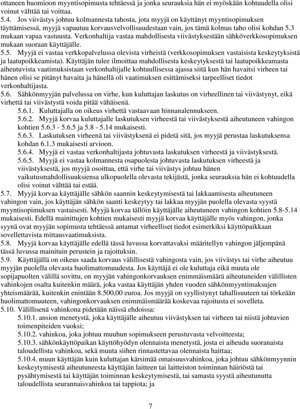 3 mukaan vapaa vastuusta. Verkonhaltija vastaa mahdollisesta viivästyksestään sähköverkkosopimuksen mukaan suoraan käyttäjälle. 5.