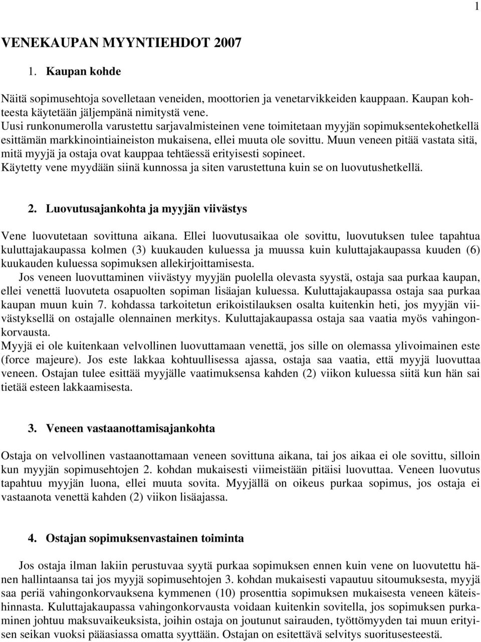 Muun veneen pitää vastata sitä, mitä myyjä ja ostaja ovat kauppaa tehtäessä erityisesti sopineet. Käytetty vene myydään siinä kunnossa ja siten varustettuna kuin se on luovutushetkellä. 2.